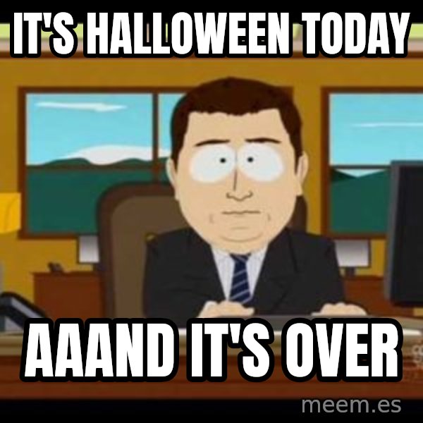 south park aand it's gone meme: It's Halloween today / Aaand it's over