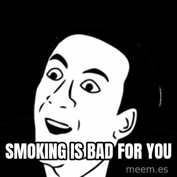 you don't say meme meme: SMOKING IS BAD FOR YOU