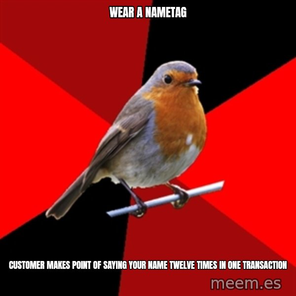 Retail Robin meme: wear a nametag / customer makes point of saying your name twelve times in one transaction