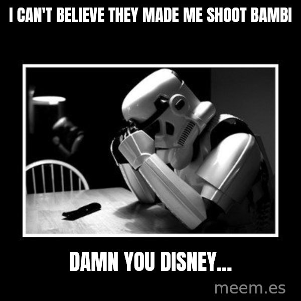 Sad Trooper meme: i can't believe they made me shoot  bambi / Damn you disney...