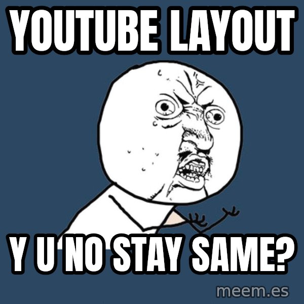 Y U No meme: youtube layout / y u no stay same?