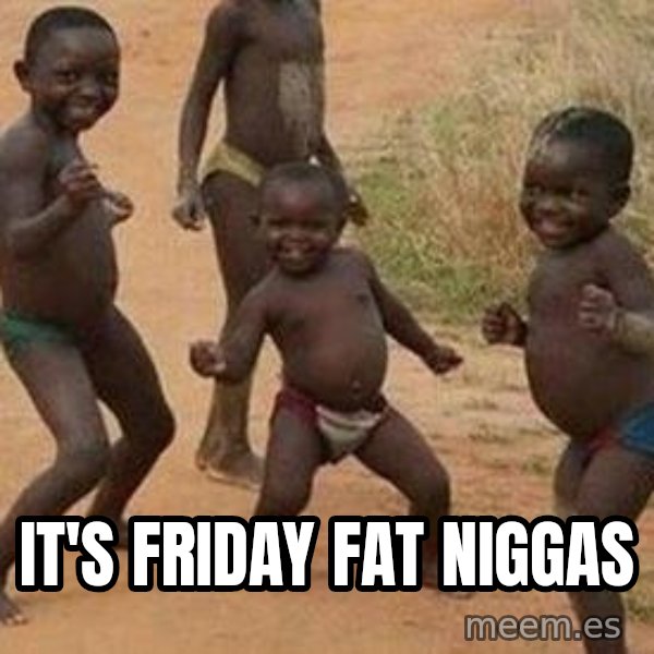 african children dancing meme: IT'S FRIDAY FAT NIGGAS