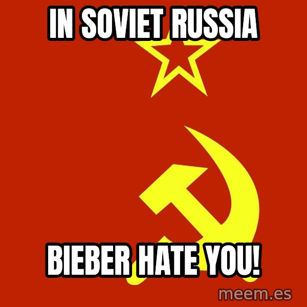 In Soviet Russia meme: IN SOVIET RUSSIA / BIEBER HATE YOU!
