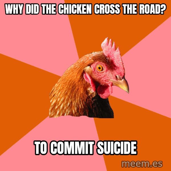 Anti Joke Chicken meme: why did the chicken cross the road? / to commit suicide