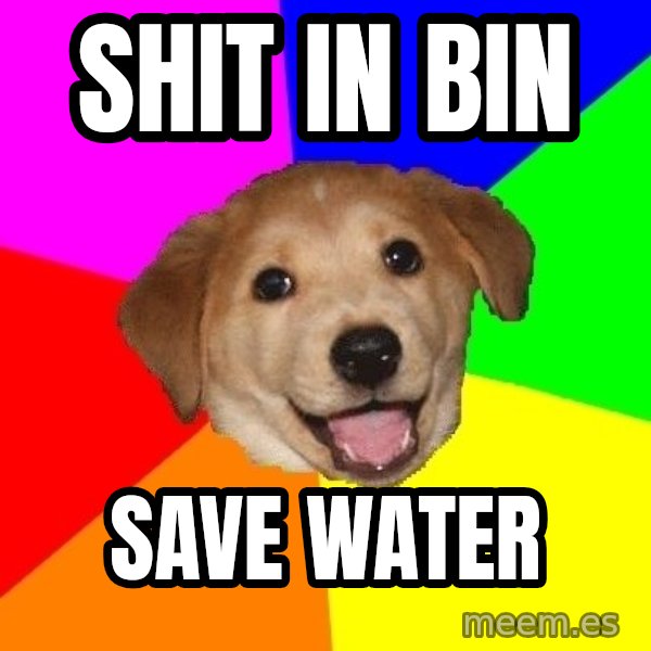 Advice Dog meme: shit in bin / save water