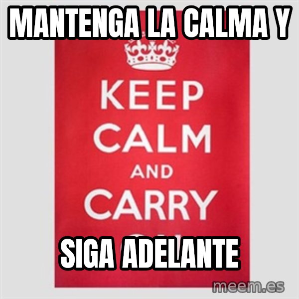 Keep Calm meme: MANTENGA LA CALMA Y / SIGA ADELANTE
