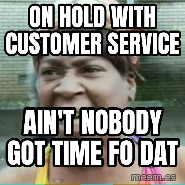 Sweet Brown Meme meme: On hold with customer service / ain't nobody got time fo dat