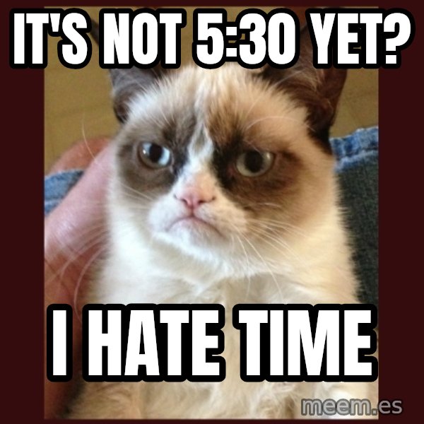 Tard the Grumpy Cat meme: It's not 5:30 Yet? / I hate time