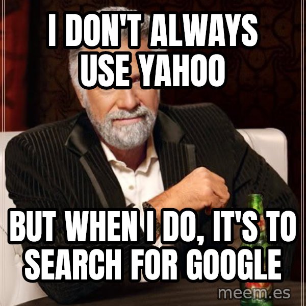 The Most Interesting Man In The World meme: I don't always use yahoo / but when i do, it's to search for google