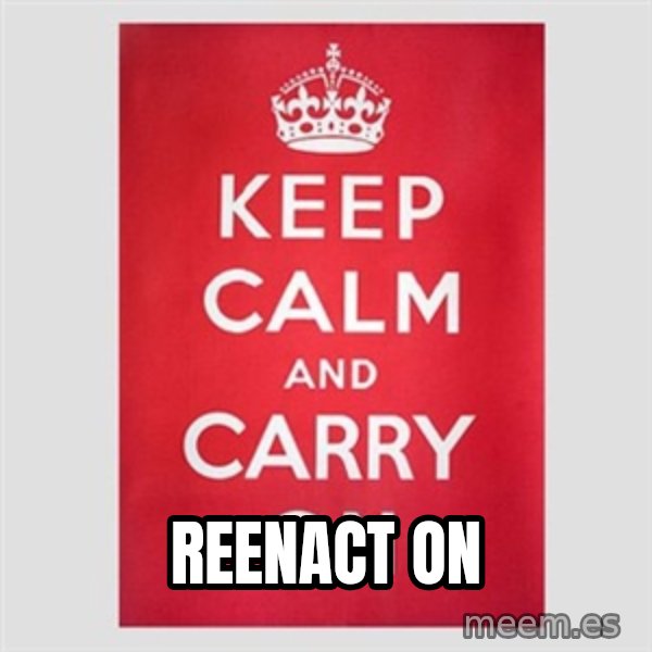 Keep Calm meme: REENACT ON