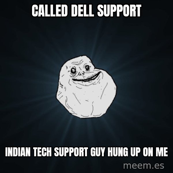 Forever Alone meme: called dell support / indian tech support guy hung up on me