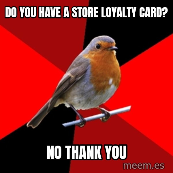 Retail Robin meme: Do you have a sTORE lOYALTY card? / No thank you
