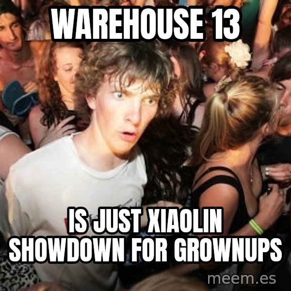 Sudden Realization Ralph meme: Warehouse 13 / is just xiaolin showdown for grownups