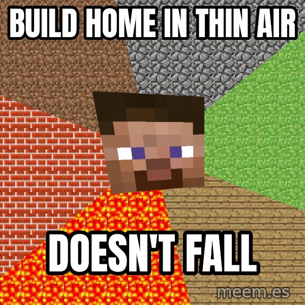 Minecraft Guy meme: build home in thin air / doesn't fall