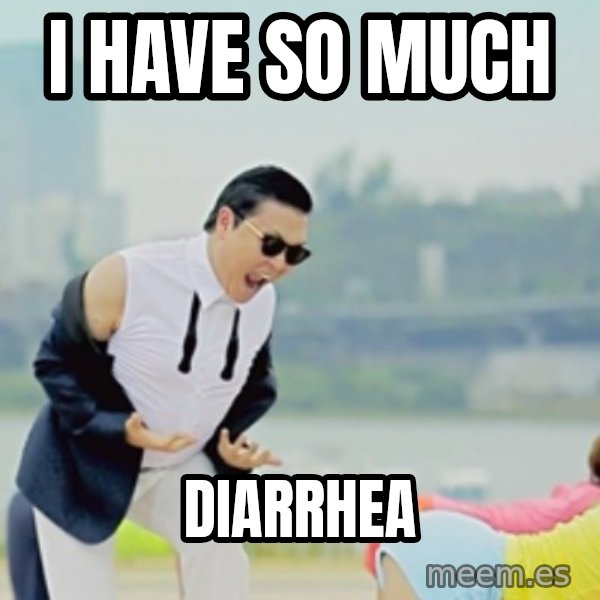 Gangnam Style meme: I HAVE SO MUCH / DIARRHEA