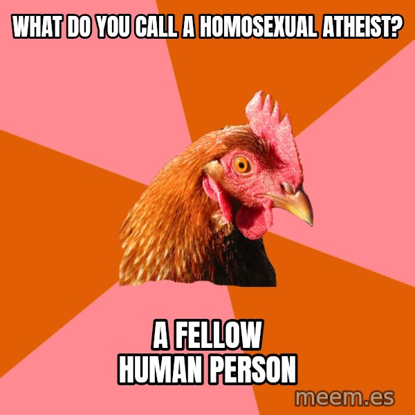 Anti Joke Chicken meme: What do you call a homosexual atheist? / A fellow human person
