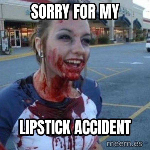 Scary Nympho meme: SORRY FOR MY / LIPSTICK ACCIDENT