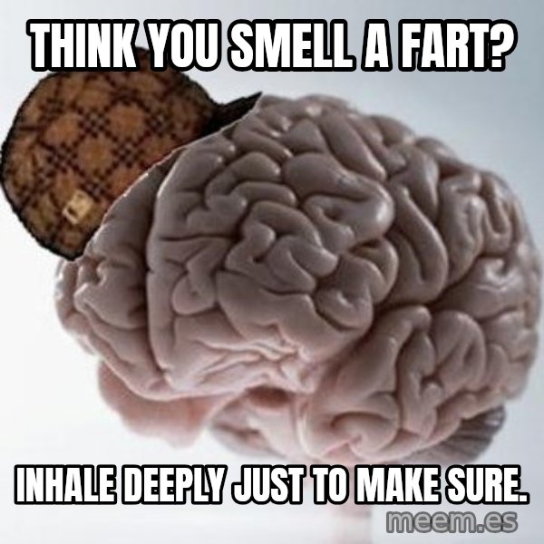 Scumbag Brain meme: Think you smell a fart? / Inhale deeply just to make sure.