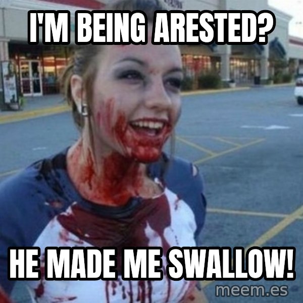 Scary Nympho meme: I'm being arested? / He made me swallow!