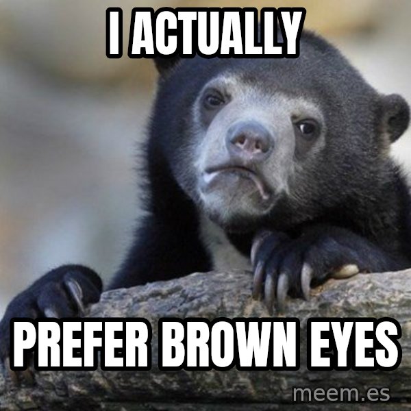 Confession Bear meme: I actually / prefer brown eyes