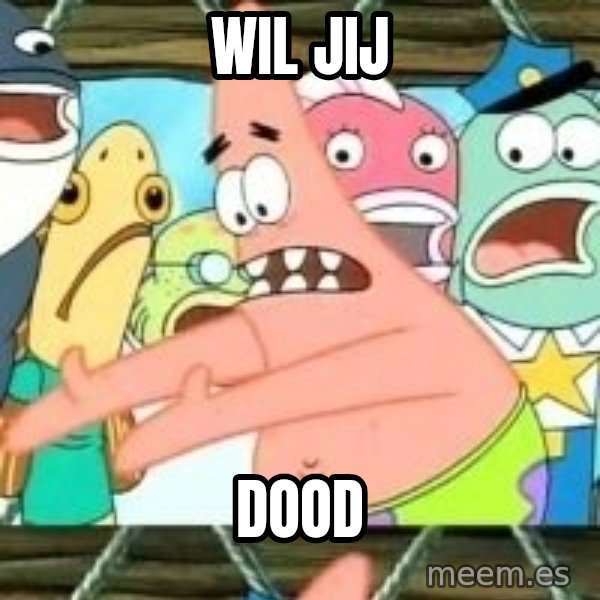 patrick star meme: WIL JIJ / DOOD