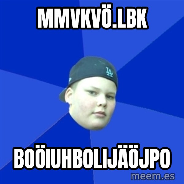 Jonnen Neuvo meme: MMVKVÖ.LBK / BOÖIUHBOLIJÄÖJPO
