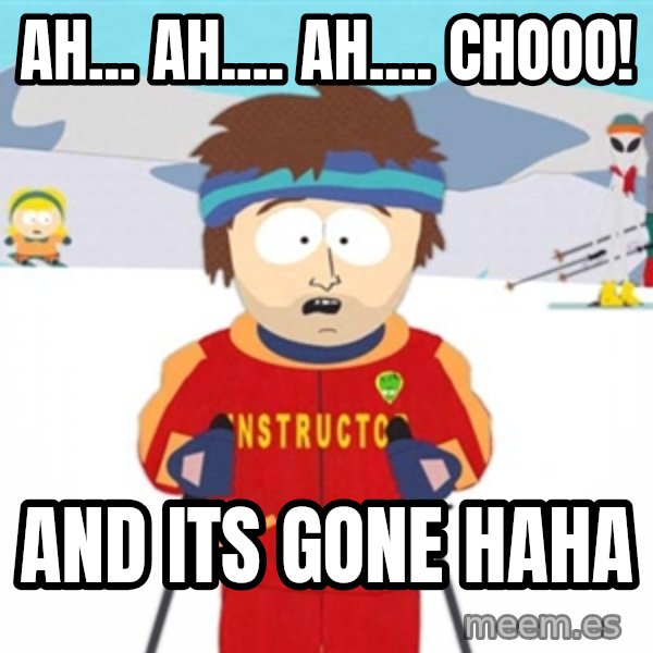 SouthPark Bad Time meme meme: Ah... Ah.... Ah.... Chooo! / And its gone haha