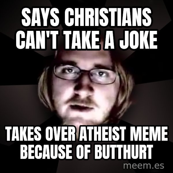 typical atheist meme: Says Christians can't take a joke / Takes over Atheist meme because of butthurt