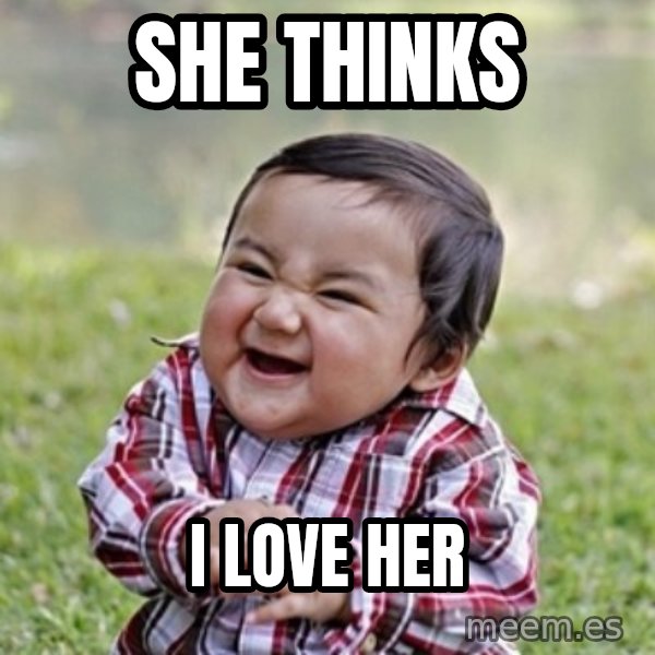 evil toddler kid2 meme: SHE THINKS / I LOVE HER