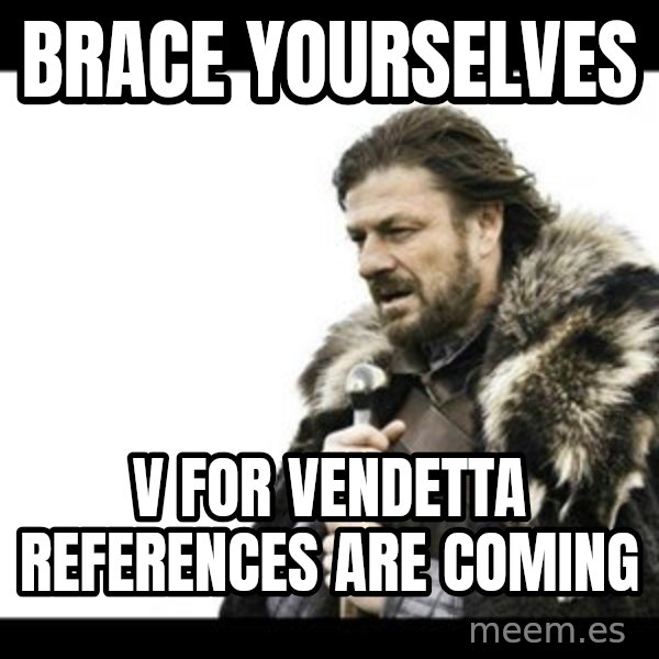 Winter is Coming meme: Brace yourselves / v for vendetta references are coming