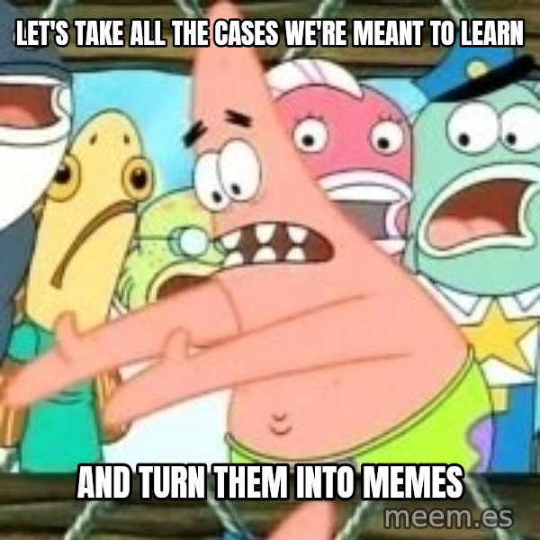patrick star meme: Let's take all the cases we're meant to learn / and turn them into memes