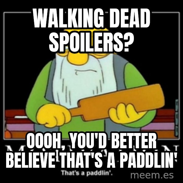 Thats a paddlin meme: Walking Dead Spoilers? / Oooh, You'd better believe that's a Paddlin'