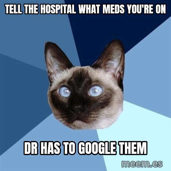 Chronic Illness Cat meme: Tell the hospital what meds you're on / DR has to google them