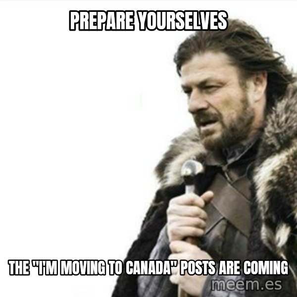 Prepare yourself meme: prepare yourselves / the "i'm moving to canada" posts are coming