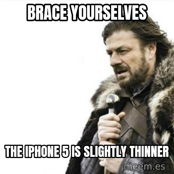 Prepare yourself meme: brace YOURSELVES / the iphone 5 is slightly THINNER