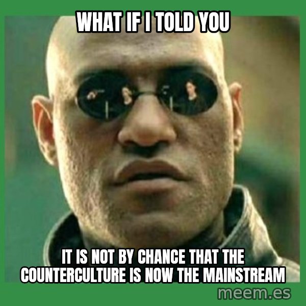 Matrix Morpheus meme: what if i told you / It is not by chance that the counterculture is now the mainstream