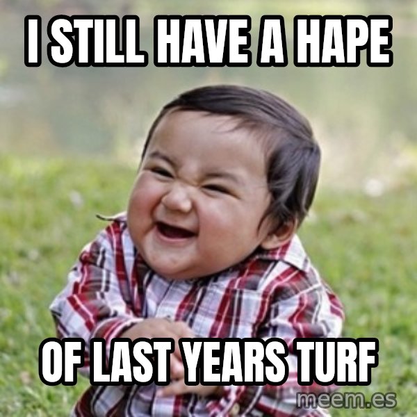 evil toddler kid2 meme: i still have a hape / of last years turf