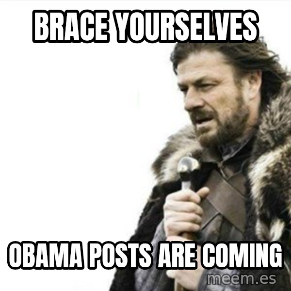 Prepare yourself meme: brace yourselves / obama posts are coming