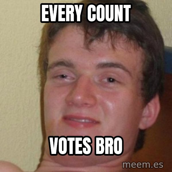 really high guy meme: Every Count / Votes bro