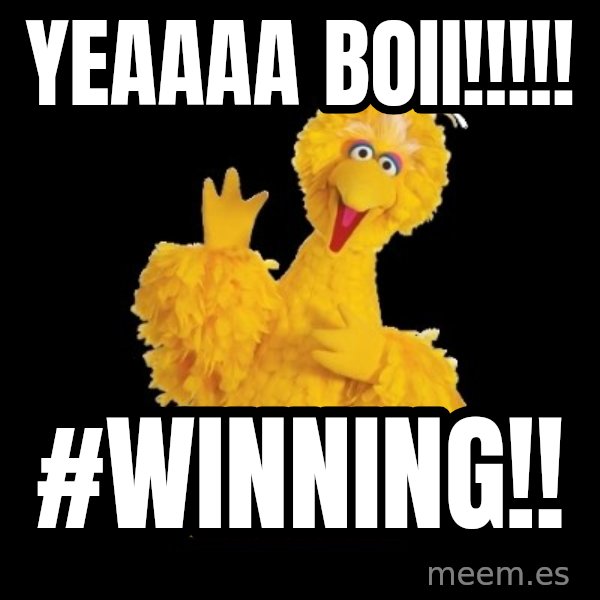 BIG BIRD meme meme: YEAAAA BOII!!!!! / #Winning!!