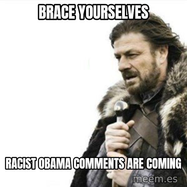 Prepare yourself meme: Brace yourselves / Racist obama comments are coming