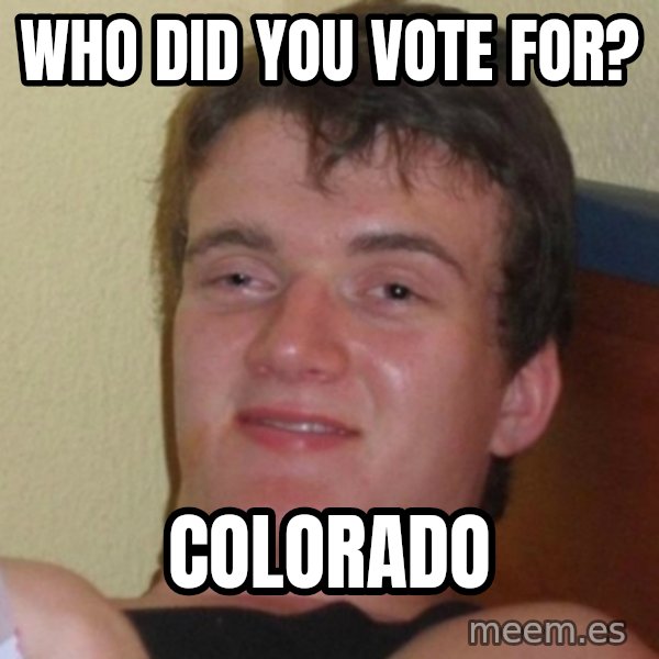 Really Stoned Guy meme: Who did you vote for? / Colorado