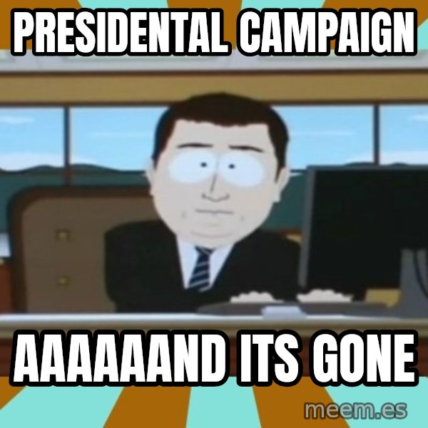 And it's gone meme: Presidental Campaign / aaaaaand its gone