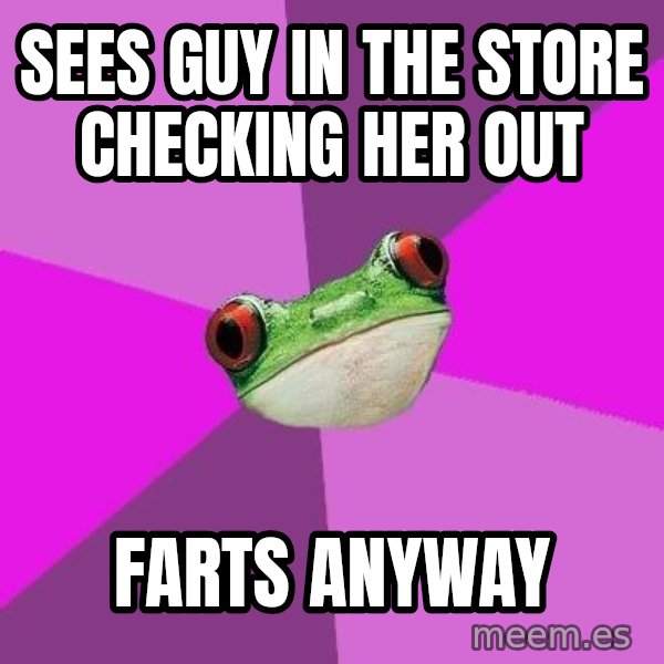 Foul Bachelorette Frog meme: sees guy in the store checking her out / farts anyway