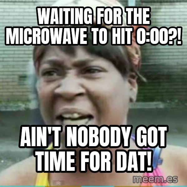 Sweet Brown Meme meme: Waiting for the microwave to hit 0:00?! / ain't nobody got time for dat!