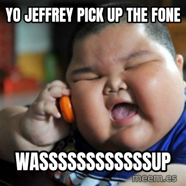 fat chinese kid meme: YO JEFFREY PICK UP THE FONE / WASSSSSSSSSSSSUP