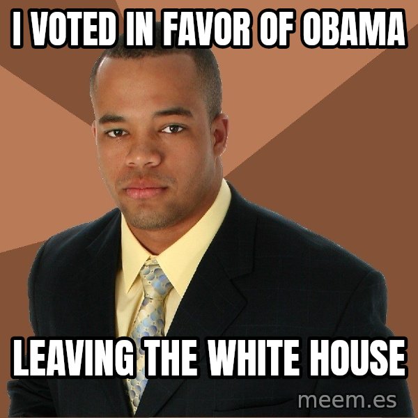Successful Black Man meme: I voted in favor of obama / leaving the white house