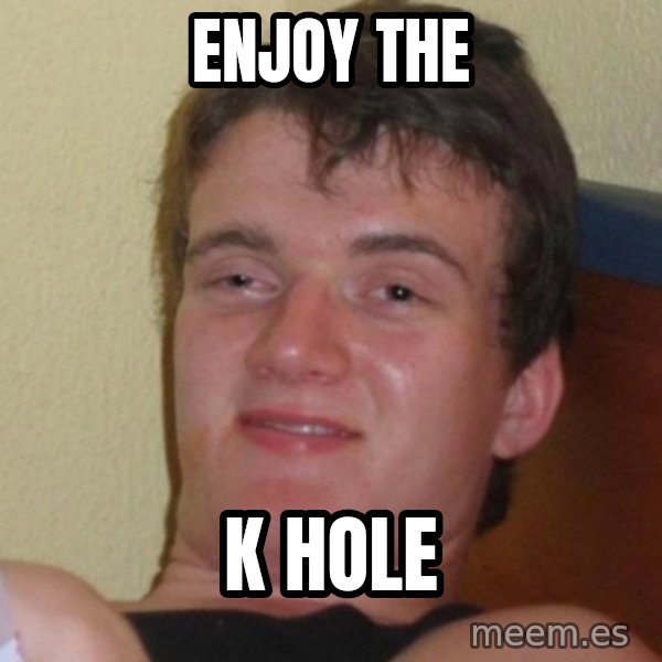 Really Stoned Guy meme: Enjoy the / K hole