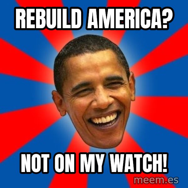 Obama meme: Rebuild america? / not on my watch!