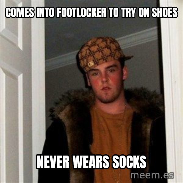 Scumbag Steve meme: comes into footlocker to try on shoes / never wears socks